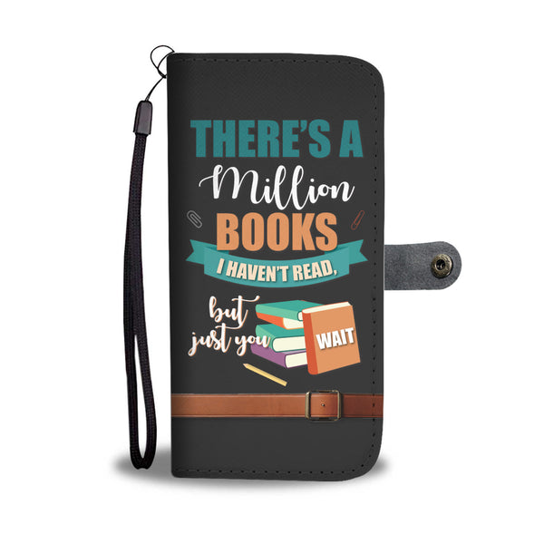 There's A Million Books I Haven't Read, But Just You Wait Wallet Phone Case