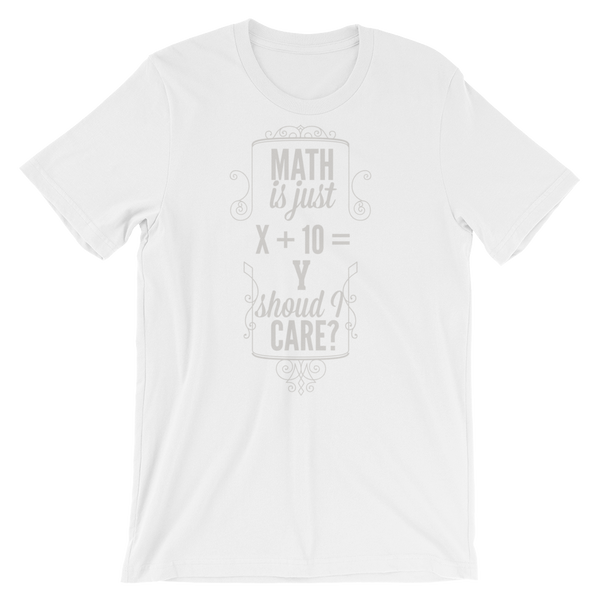 Math Is Just X+10=Y Should I Care? T-Shirt