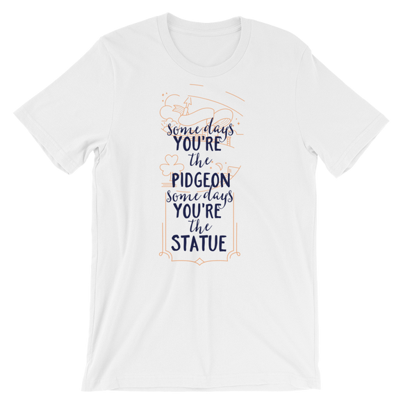 Some Days You're The Pidgeon Some Days You're The Statue T-Shirt