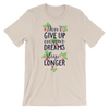 Dont Give Up On Your Dreams Sleep Longer T-Shirt