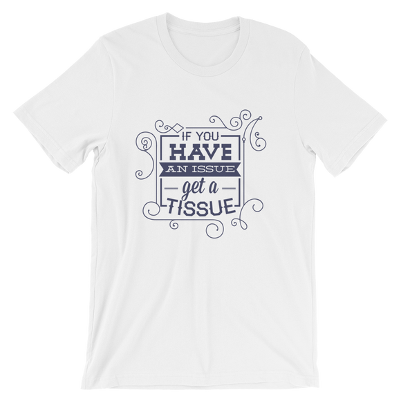 If You Have An Issue Get A Tissue T-Shirt