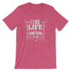 I Like Life Its Something To Do T-Shirt