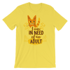 I Am In Need Of An Adult  T-Shirt