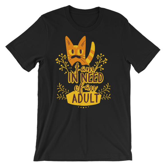 I Am In Need Of An Adult  T-Shirt
