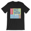If Not Now Then When? T-Shirt