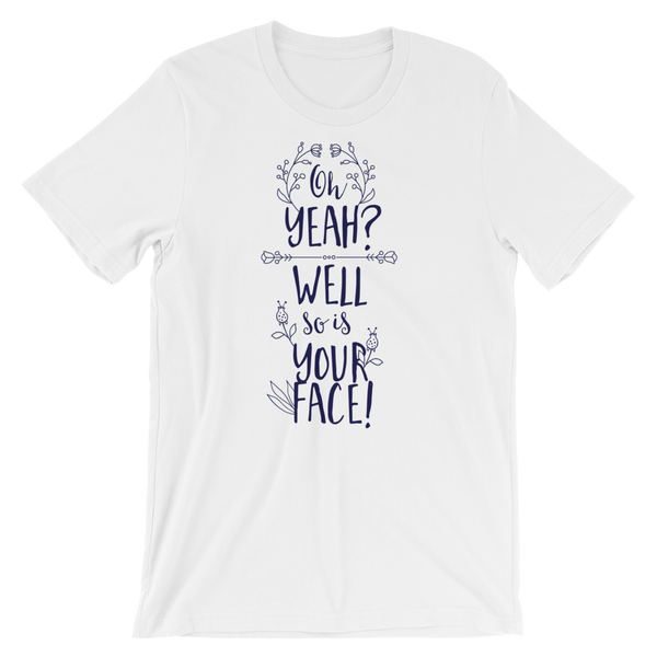 Oh Yeah? Well So Is Your Face! T-Shirt