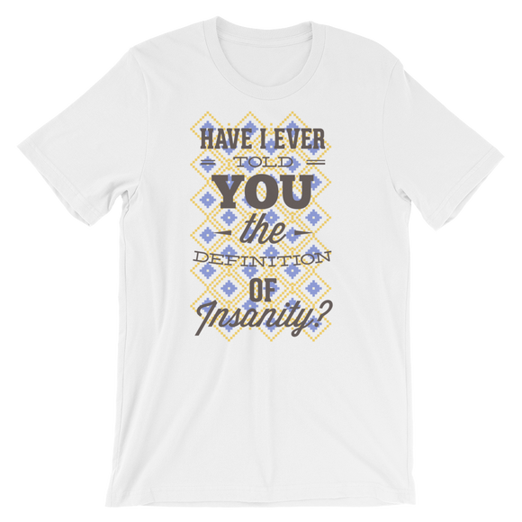 Have I Ever Told You The Definition Of Insanity T-Shirt