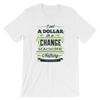 I Put A Dollar In the Change Jar but Nothing Changed T-Shirt
