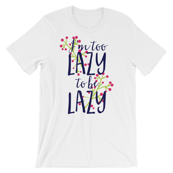 I'm Too Lazy To Be Lazy T-Shirt