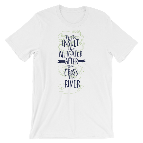 Try To Insult The Alligator After You Cross The river T-Shirt