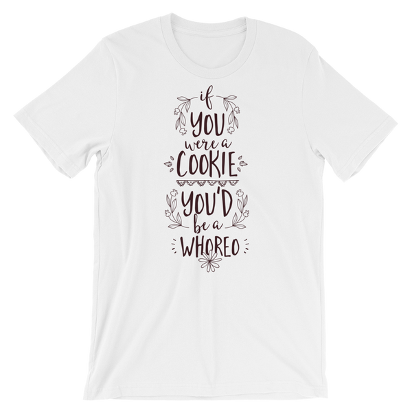 If You Were A Cookie You'd Be A Whoreo T-Shirt