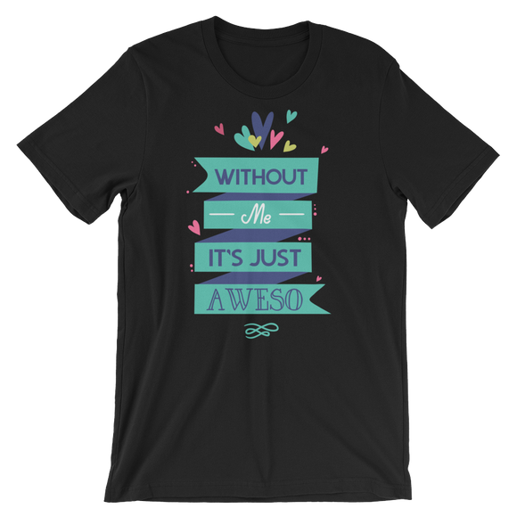 Without Me It's just Aweso T-Shirt