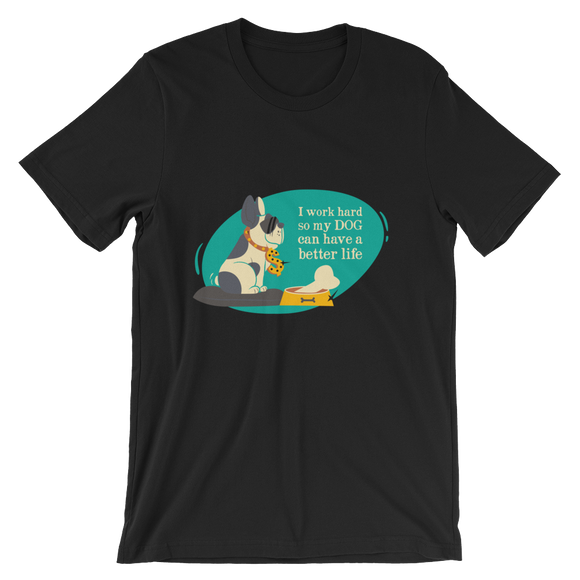 I Work Hard So My DOG Can Have A Better Life T-Shirt