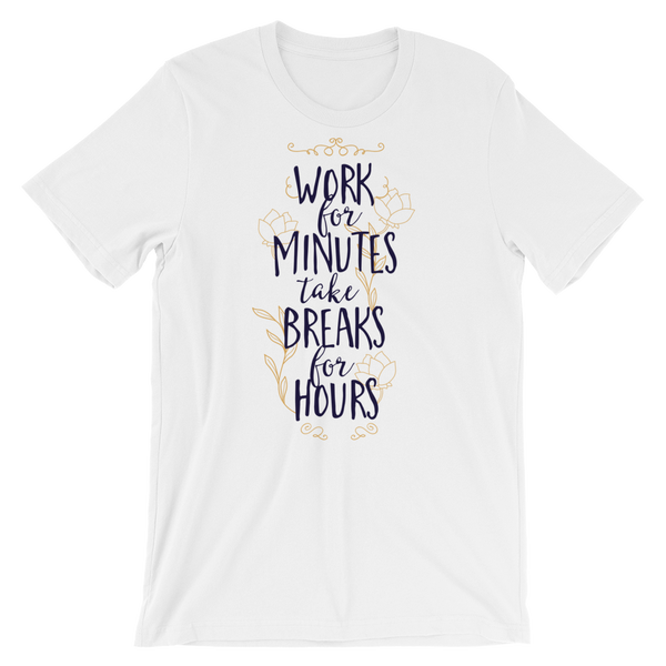 Work for Minutes Take Breaks For Hours T-Shirt