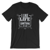 I Like Life Its Something To Do T-Shirt